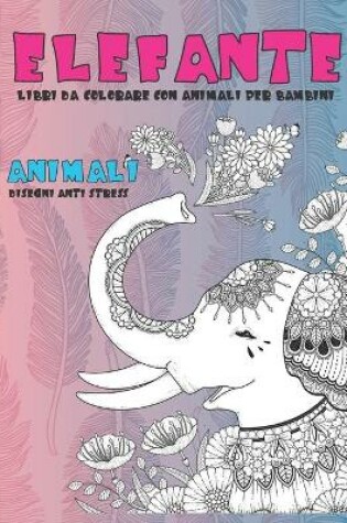 Cover of Libri da colorare con animali per bambini - Disegni Anti stress - Animali - Elefante