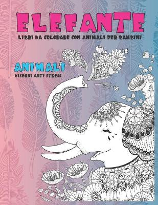 Cover of Libri da colorare con animali per bambini - Disegni Anti stress - Animali - Elefante