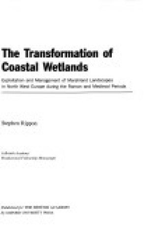 Cover of The Transformation of Coastal Wetlands Exploitation and management of marshland landscapes in North West Europe during the Roman and medieval periods, draws on archaeological and documentary evidence, and reveals a range of socio-economic issues.