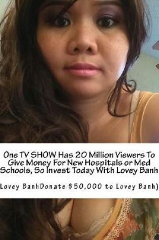 Cover of One TV Show Has 20 Million Viewers to Give Money for New Hospitals or Med Schools, So Invest Today with Lovey Banh