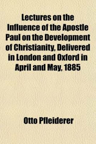 Cover of Lectures on the Influence of the Apostle Paul on the Development of Christianity, Delivered in London and Oxford in April and May, 1885