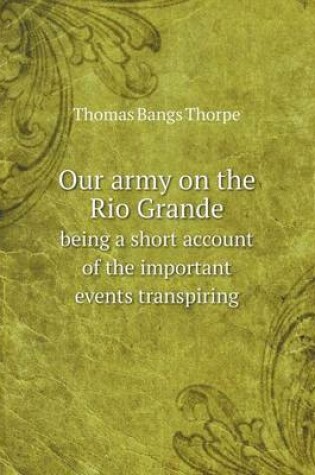 Cover of Our army on the Rio Grande being a short account of the important events transpiring