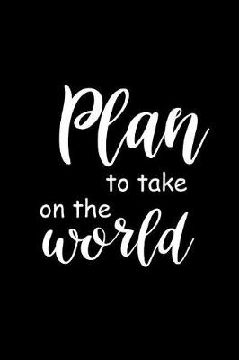 Book cover for 2019 Daily Planner Funny Saying Plan To Take On The World 384 Pages