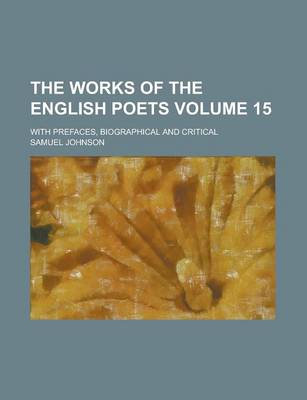 Book cover for The Works of the English Poets; With Prefaces, Biographical and Critical Volume 15