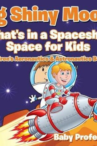 Cover of Big Shiny Moon! What's in a Spaceship - Space for Kids - Children's Aeronautics & Astronautics Books