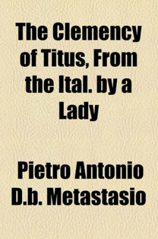 Cover of The Clemency of Titus, from the Ital. by a Lady