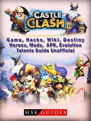 Book cover for Castle Clash Game, Hacks, Wiki, Destiny, Heroes, Mods, Apk, Evolution, Talents, Guide Unofficial