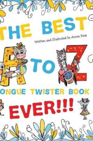 Cover of The Best A to Z Tongue Twister Book Ever!!!