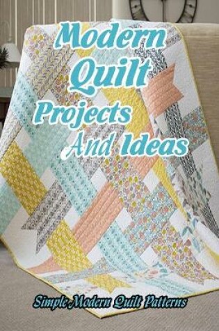 Cover of Modern Quilt Projects And Ideas