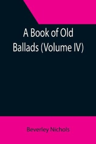 Cover of A Book of Old Ballads (Volume IV)