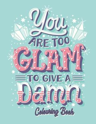 Book cover for You Are Too Clam To Give A Damn Colouring Book