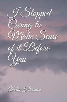 Book cover for I Stopped Caring to Make Sense of it Before You