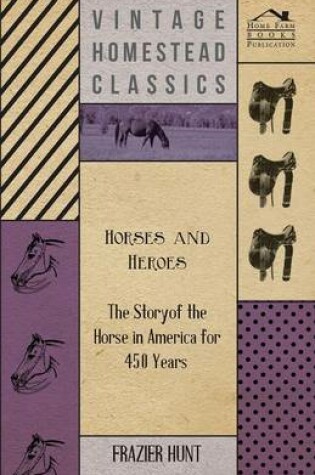 Cover of Horses and Heroes - The Story of the Horse in America for 450 Years