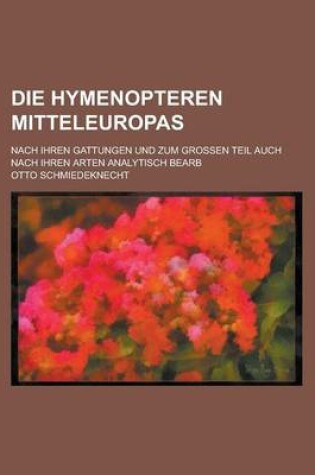 Cover of Die Hymenopteren Mitteleuropas; Nach Ihren Gattungen Und Zum Grossen Teil Auch Nach Ihren Arten Analytisch Bearb