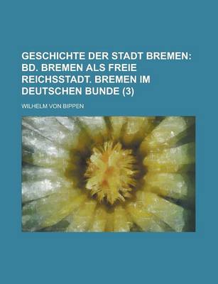 Book cover for Geschichte Der Stadt Bremen (3); Bd. Bremen ALS Freie Reichsstadt. Bremen Im Deutschen Bunde