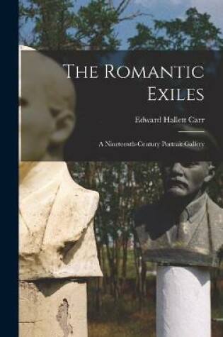 Cover of The Romantic Exiles; a Nineteenth-century Portrait Gallery