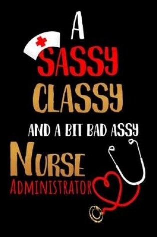 Cover of A Sassy Classy and a Bit Bad Assy Nurse Administrator