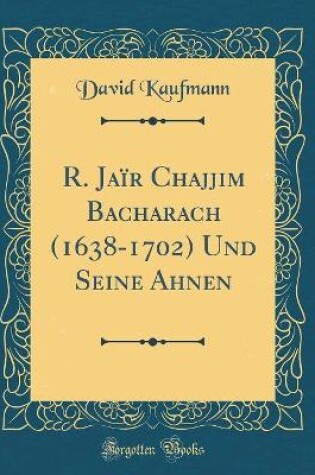 Cover of R. Jaïr Chajjim Bacharach (1638-1702) Und Seine Ahnen (Classic Reprint)