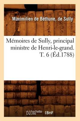 Cover of Memoires de Sully, Principal Ministre de Henri-Le-Grand. T. 6 (Ed.1788)