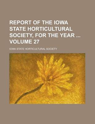 Book cover for Report of the Iowa State Horticultural Society, for the Year Volume 27