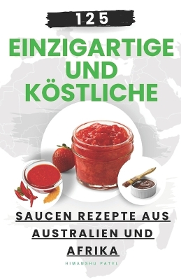 Book cover for 125 einzigartige und köstliche Saucen Rezepte aus Australien und Afrika