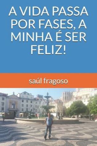 Cover of A Vida Passa Por Fases, a Minha E Ser Feliz!