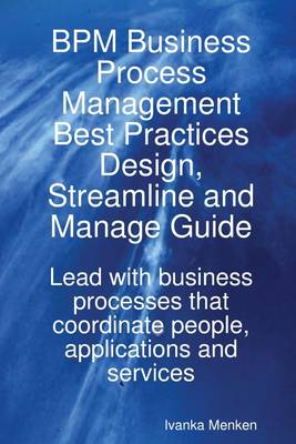 Book cover for Bpm Business Process Management Best Practices Design, Streamline and Managing Guide : Lead With Business Processes That Coordinate People, Applications And Services