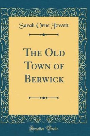 Cover of The Old Town of Berwick (Classic Reprint)