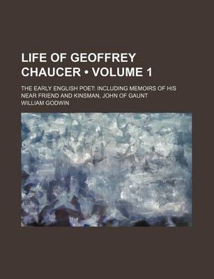 Book cover for Life of Geoffrey Chaucer (Volume 1); The Early English Poet Including Memoirs of His Near Friend and Kinsman, John of Gaunt