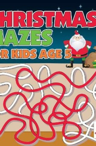 Cover of Christmas Mazes for Kids Age 5