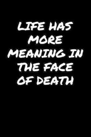 Cover of Life Has More Meaning In The Face Of Death