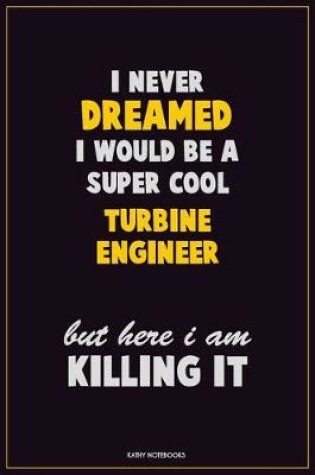 Cover of I Never Dreamed I would Be A Super Cool Turbine Engineer But Here I Am Killing It