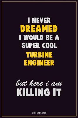 Book cover for I Never Dreamed I would Be A Super Cool Turbine Engineer But Here I Am Killing It