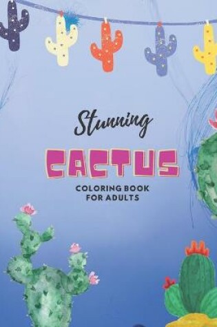 Cover of Stunning Cactus Coloring Book For Adults