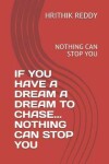 Book cover for If You Have a Dream a Dream to Chase... Nothing Can Stop You