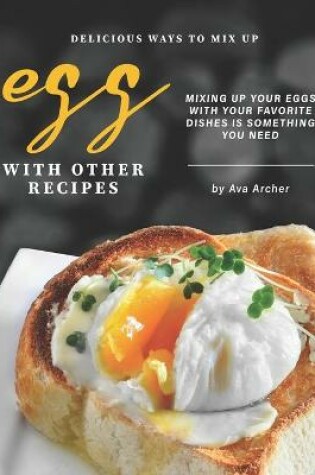 Cover of Delicious Ways to Mix Up Egg with Other Recipes