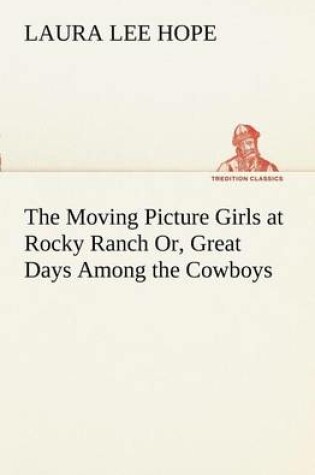 Cover of The Moving Picture Girls at Rocky Ranch Or, Great Days Among the Cowboys