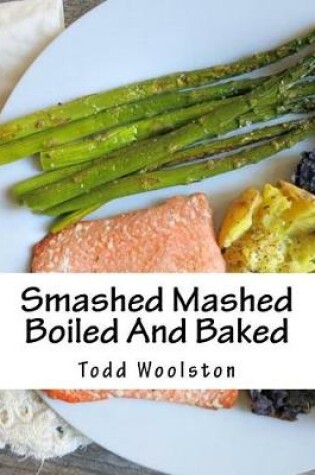 Cover of Smashed Mashed Boiled and Baked