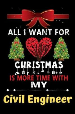 Cover of All I want for Christmas is more time with my Civil Engineer