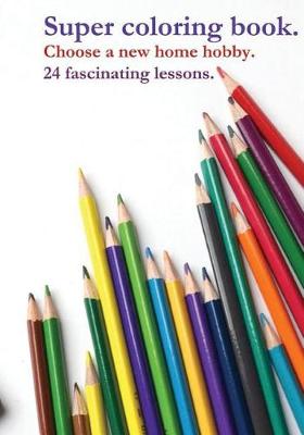 Book cover for Super coloring book. Choose a new home hobby. 24 fascinating lessons.