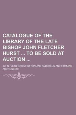 Cover of Catalogue of the Library of the Late Bishop John Fletcher Hurst to Be Sold at Auction