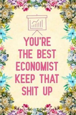 Cover of You're The Best Economist Keep That Shit Up