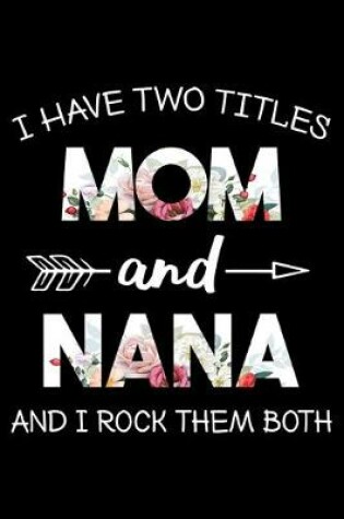 Cover of I Have Two Titles Mom And Nana And I Rock Them Both Journal