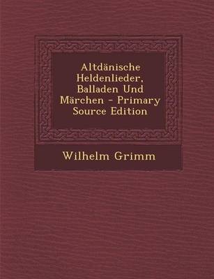 Book cover for Altdanische Heldenlieder, Balladen Und Marchen - Primary Source Edition