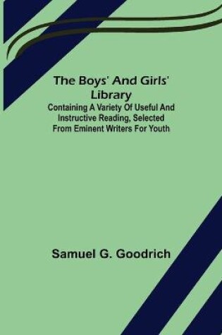 Cover of The Boys' And Girls' Library; Containing a Variety of Useful and Instructive Reading, Selected from Eminent Writers for Youth