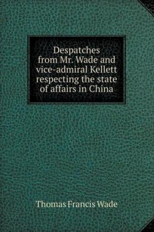 Cover of Despatches from Mr. Wade and vice-admiral Kellett respecting the state of affairs in China