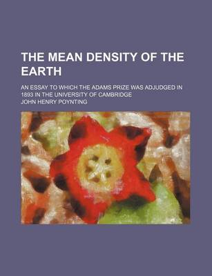 Book cover for The Mean Density of the Earth; An Essay to Which the Adams Prize Was Adjudged in 1893 in the University of Cambridge