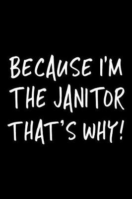 Book cover for Because I'm the Janitor That's Why!