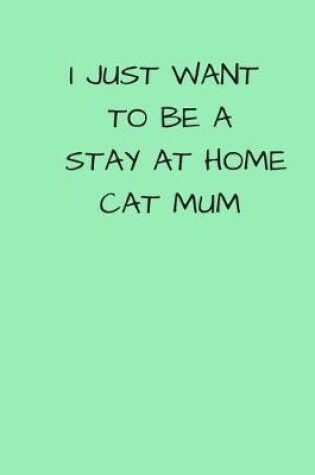 Cover of I Just Want To Be A Stay At Home Cat Mum
