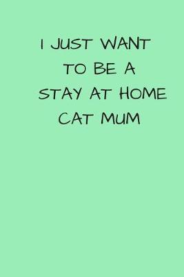 Book cover for I Just Want To Be A Stay At Home Cat Mum